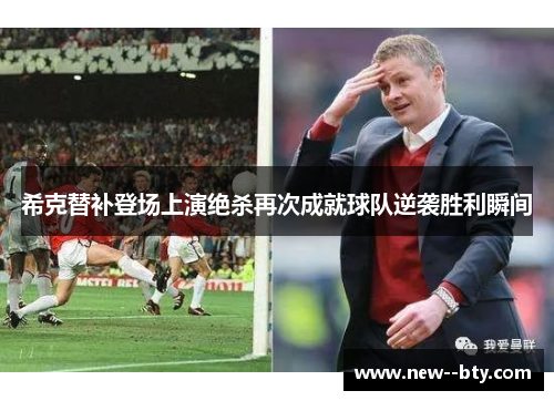 希克替补登场上演绝杀再次成就球队逆袭胜利瞬间