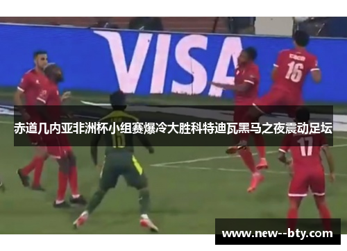 赤道几内亚非洲杯小组赛爆冷大胜科特迪瓦黑马之夜震动足坛