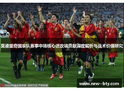 莫德里奇国家队赛事中场核心进攻端贡献深度解析与战术价值研究